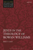 Jesus In The Theology Of Rowan Williams (T&T Clark Studies In English Theology)
