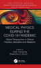 Medical Physics During The Covid-19 Pandemic (Focus Series In Medical Physics And Biomedical Engineering)