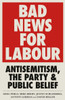 Bad News For Labour: Antisemitism, The Party And Public Belief