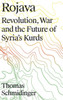 Rojava: Revolution, War And The Future Of Syria'S Kurds