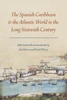 The Spanish Caribbean And The Atlantic World In The Long Sixteenth Century