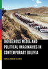 Indigenous Media And Political Imaginaries In Contemporary Bolivia