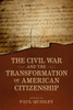 The Civil War And The Transformation Of American Citizenship (Conflicting Worlds: New Dimensions Of The American Civil War)