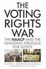 The Voting Rights War: The Naacp And The Ongoing Struggle For Justice