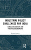 Industrial Policy Challenges For India: Global Value Chains And Free Trade Agreements (Critical Political Economy Of South Asia)