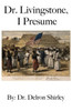 Dr. Livingstone, I Presume