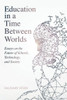 Education In A Time Between Worlds: Essays On The Future Of Schools, Technology, And Society