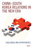 Chinaûsouth Korea Relations In The New Era: Challenges And Opportunities