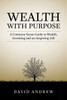 Wealth With Purpose: A Common Sense Guide To Wealth, Investing And An Inspiring Life