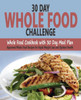30 Day Whole Food Challenge: Whole Food Cookbook With 30 Day Meal Plan; Approved Whole Food Recipes For Rapid Weight Loss And Optimal Health