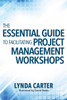 The Essential Guide To Facilitating Project Management Workshops