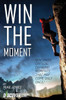 Win The Moment: Win Those Critical Moments That May Come Only Once!