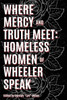 Where Mercy And Truth Meet: Homeless Women Of Wheeler Speak