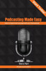 Podcasting Made Easy: How To Launch Your First Podcast