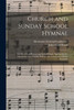 Church And Sunday School Hymnal: A Collection Of Hymns And Sacred Songs, Appropriate For Church Services, Sunday Schools And General Devotional Exercises
