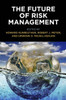 The Future Of Risk Management (Critical Studies In Risk And Disaster)