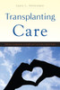 Transplanting Care: Shifting Commitments In Health And Care In The United States (Critical Issues In Health And Medicine)