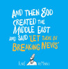 And Then God Created The Middle East And Said Ôlet There Be Breaking Newsö