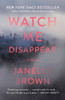 Watch Me Disappear: A Novel