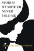 Stories My Mother Never Told Me