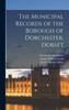 The Municipal Records of the Borough of Dorchester, Dorset
