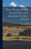 Two Years in the Klondike and Alaskan Gold-Fields