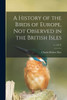 A History of the Birds of Europe, Not Observed in the British Isles; v.1 (1875)
