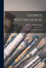 George Westinghouse: His Life and Achievements