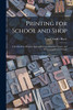 Printing for School and Shop: A Textbook for Printers' Apprentices, Continuation Classes, and for General Use in Schools