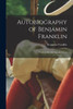 Autobiography of Benjamin Franklin; With an Introduction and Notes