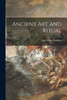 Ancient Art and Ritual [microform]