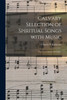 Calvary Selection of Spiritual Songs With Music: for Use in Social Meetings /