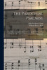 The Parochial Psalmist: or, a Selection of Psalms and Hymns, Set to Appropriate Tunes, Arranged for Four Voices: Together With Chants, Sanctuses and Responses