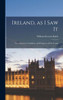 Ireland, as I saw It: The Character, Condition, and Prospects of The People