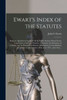 Ewart's Index of the Statutes [microform]: Being an Alphabetical Index of All the Public Statutes Passed by the Legislatures of the Late Province of ... Subsequent to Consolidation and Down To...