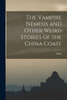 The Vampire Nemesis and Other Weird Stories of the China Coast