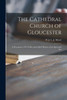 The Cathedral Church of Gloucester: a Description of Its Fabric and a Brief History of the Episcopal See
