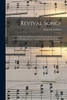 Revival Songs: a New Collection of Hymns and Spiritual Songs for Closet and Family Worship, Prayer, Conference, Revival and Protracted Meetings /