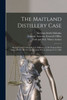 The Maitland Distillery Case [microform]: Report of the Trial of Mr. S.S. Halladay, at the York and Peel Assizes, Before the Hon. Justice John Wilson, January 8-12, 1866