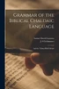 Grammar of the Biblical Chaldaic Language: and the Talmud Babli Idioms