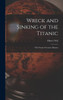 Wreck and Sinking of the Titanic; the Ocean's Greatest Disaster