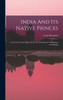 India And Its Native Princes: Travels In Central India And In The Presidencies Of Bombay And Bengal