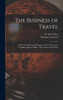 The Business of Travel: a Fifty Years' Record of Progress: 1841--Leicester to Loughborough (12 Miles), 1891--all Over the Globe