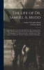 The Life of Dr. Samuel A. Mudd; Containing His Letters From Fort Jefferson, Dry Tortugas Island, Where He Was Imprisoned Four Years for Alleged ... of Mrs. Samuel A. Mudd, Dr. Samuel A....