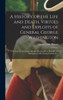 A History of the Life and Death, Virtues and Exploits of General George Washington: With Curious Anecdotes, Equally Honourable to Himself and Exemplary to His Young Countrymen