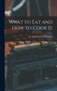 What to Eat and How to Cook It