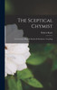 The Sceptical Chymist: Or, Chymico-Physical Doubts & Paradoxes, Touching