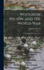 Woodrow Wilson and the World War: A Chronicle of Our Own Times