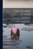 The Hidden Power: And Other Papers on Mental Science