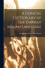 A Concise Dictionary of The Ojibway Indian Language
